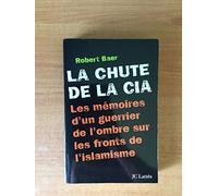 La Chute de la CIA : Les Mémoires d'un guerrier de l'ombre sur les fronts de l'islamisme
