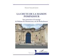 La chute de la maison Pompadour: Son extinction et le mariage de Madame de Chenonceaux, née de Rochechouart