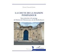 La chute de la maison Pompadour–Son extinction et le mariage de Madame de Chenonceaux (L'Harmattan)