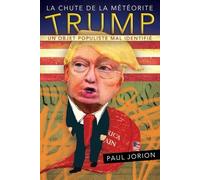 La Chute De La Météorite Trump - Tome 1, Un Objet Populiste Mal Identifié (Septembre 2015-Avril 2018)