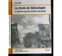 La Chute De Sebastopol - La Derniere Grande Victoire Allemande - Juin 1942