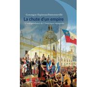 La Chute D'un Empire - L'indépendance De L'amérique Espagnole