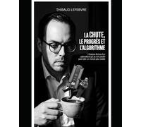 La Chute, le progrès et l'algorithme: L'histoire fictive d'un cabinettard qui se voit perdre puis bâtir un monde plus stable.
