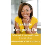 La chute n'est pas la fin J'ai eu mal, je suis tombée, mais je me suis relevée - Rolanneda Docteur Makasa - Books On Demand - broché - Témoignage