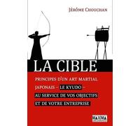 La Cible - Principes D'un Art Martial Japonais, Le Kyudo, Au Service De Vos Objectifs Et De Votre Entreprise