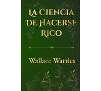 La Ciencia de Hacerse Rico: Edición Modernizada: Incluye Guía de Ejercicios Prácticos y Análisis de Neurociencia sobre la Mentalidad de Abundancia.