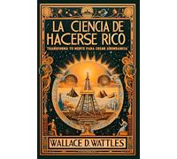 La Ciencia de Hacerse Rico: Transforma Tu Mente para Crear Abundancia
