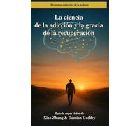 La ciencia de la adicción y la gracia de la recuperación: La neurobiología de la adicción y el enfoque de los Doce Pasos hacia la recuperación