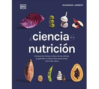 La ciencia de la nutrición: Conoce los falsos mitos de las dietas y aprende a comer bien para tener una vida