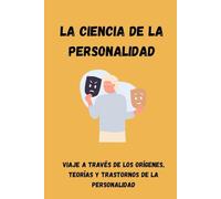 LA CIENCIA DE LA PERSONALIDAD: VIAJE A TRAVÉS DE LOS ORÍGENES, TEORÍAS Y TRASTORNOS DE LA PERSONALIDAD