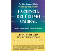 La ciencia del último umbral: Un viaje a los límites de la vida, la muerte y la consciencia