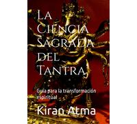 La Ciencia Sagrada Del Tantra: Guía Para La Transformación Espiritual (Desentrañando El Panteón Hindú: Tu Guía Esencial De Dioses, Diosas, Mitos, Leyendas, Textos Védicos Y Sabiduría Ancestral (Usa))