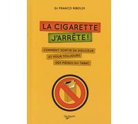 La cigarette, j'arrête !: Comment sortir en douceur et pour toujours des pièges du tabac