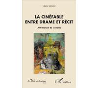 La cinéfable entre drame et récit Anti-manuel de scénario - Claire Mercier - L'harmattan - broché - Essai