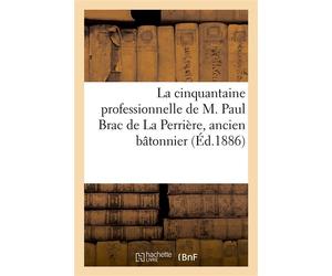 La cinquantaine professionnelle de M. Paul Brac de La Perrière, ancien bâtonnier Une Fête au barreau de Lyon - Collectif - Hachette Bnf - broché - Livre