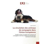 La circulation des animaux de compagnie dans l'Union Européenne Faciliter la libre circulation des animaux de compagnie et de leurs maîtres et sécuriser leur commer - Sophie Duthoit - Universitaires E