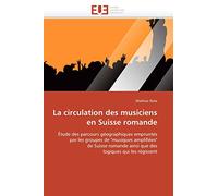La circulation des musiciens en Suisse romande: Étude des parcours géographiques empruntés par les groupes de "musiques amplifiées" de Suisse romande ainsi que des logiques qui les régissent