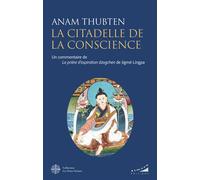 La citadelle de la conscience - Un commentaire de la prière d'aspiration Dzogchen de Jigmé Lingpa - Anam Thubten - Almora Eds - broché - Essai