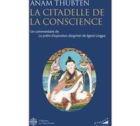 La citadelle de la conscience - Un commentaire de la prière d'aspiration Dzogchen de Jigmé Lingpa Anam Thubten (Auteur)