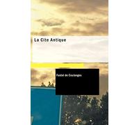La Cite Antique: Etude sur Le Culte, Le Droit, Les Institutions de la Grece et de Rome