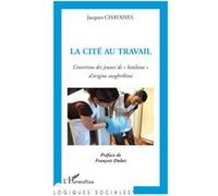 La cité au travail L'insertion des jeunes de "banlieue" d'origine maghrébine - Jacques Chavanes - L'harmattan - broché - Essai