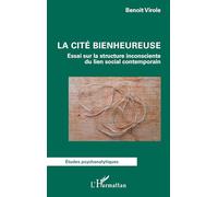 La cité bienheureuse: Essai sur la structure inconsciente du lien social contemporain