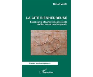La cité bienheureuse Essai sur la structure inconsciente du lien social contemporain - Benoît Virole - L'harmattan - broché - Essai