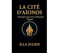 La Cité d'Aïonos: Principes pour une Civilisation Alignée