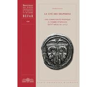 La cité des Delphiens: Une communauté politique à l'ombre d'Apollon (VIe-Ier siecle av. J.-C.)