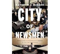 La cité des hommes de presse : Mensonges publics et secrets professionnels dans le Washington de la guerre froide