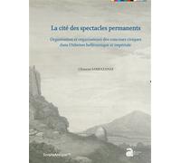 La cité des spectacles permanents Organisation et organisateurs des concours civiques dans l'Athènes hellénistique et impériale - Clément Sarrazanas - Ausonius Eds - broché - Essai