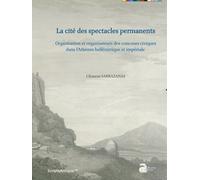 La Cité Des Spectacles Permanents - Organisation Et Organisateurs Des Concours Civiques Dans L'athènes Hellénistique Et Impériale - Coffret En 2 Volumes