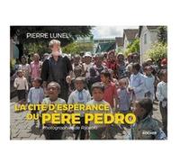 La cité d'espérance du père Pedro Père Pedro (Auteur), Pierre Lunel (Auteur), Rijasolo (Photographie)