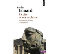La Cité et ses esclaves Institution, fictions, expériences - Paulin Ismard - Points - Poche - Essai