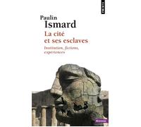 La Cité et ses esclaves Institution, fictions, expériences - Paulin Ismard - Points - Poche - Essai