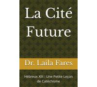 La Cité Future: Hébreux Xiii : Une Petite Leçon De Catéchisme (Petites Leçons De Catéchisme) (French Edition)