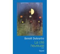La cité heureuse - Benoît Duteurtre - Fayard - broché - Roman