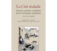 La Cité Malade - Pouvoirs, Émotions, Cultures Et Épidémies Dans Les Métropoles Européennes (Xviie-Xxe Siècles)