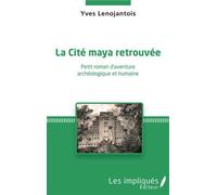 La Cité maya retrouvée Petit roman d'aventure archéologique et humaine - Yves Lenojantois - Les Impliqués - broché - Roman