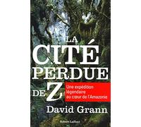 La Cité perdue de Z: Une expédition légendaire au c ur de l'Amazonie