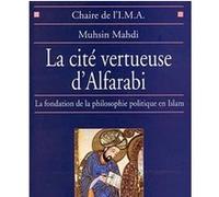 La Cité vertueuse d'Alfarabi. La Fondation de la philosophie politique en Islam
