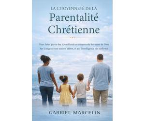 La citoyenneté de la parentalité chrétienne: Vous faites partie des 2,9 milliards de citoyens du Royaume de Dieu; par la sagesse une maison s’élève, et par l’intelligence elle s’affermit.