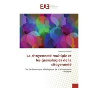 La citoyennete multiple et les genealogies de la citoyennete Sur la dynamique ideologique de la citoyennete multiple - Constantin Dobrila - Universitaires Europeennes - broché - Etude