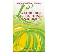 La Citrouille est une lune naufragée Sur l'imaginaire des légumes - Marie-Christine Clément - Albin Michel - broché - Roman