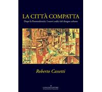 La città compatta. Dopo la Postmodernità. I nuovi codici del disegno urbano. Ediz. illustrata