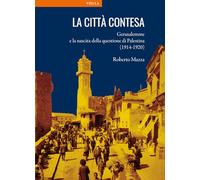 La città contesa. Gerusalemme e la nascita della questione di Palestina (1914-1920)