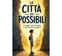 La città dei possibili: Il viaggio che ti insegna a non fermarti proprio lì