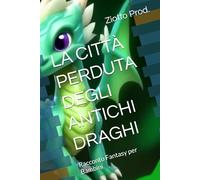 LA CITTÀ PERDUTA DEGLI ANTICHI DRAGHI: Racconto Fantasy per Bambini