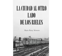 LA CIUDAD AL OTRO LADO DE LOS RIELES: POEMAS Y CUENTOS DE UN INMIGRANTE