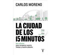 La ciudad de los 15 minutos Una solución para recuperar nuestro tiempo y nuestro planeta - Carlos Moreno - Taurus - ebook (ePub) - Livre